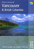 Drive Around Vancouver & British Columbia: Your Guide to Great Drives Top 25 Tours