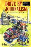 Drive-By Journalism: The Assault on Your Need to Know - Rowse, Arthur E