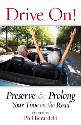 Drive On!: Preserve and Prolong Your Time on the Road - Berardelli, Phil (Editor)