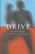 Drive: The Dynamics of Leadership in Business and Life: What Makes a Leader in Business and Beyond