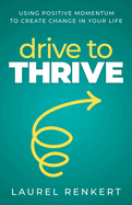 Drive to Thrive: Using Positive Momentum to Create Change in Your Life