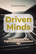 Driven Minds: The Visionaries Who Engineered the Automotive Age