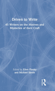 Driven to Write: 45 Writers on the Motives and Mysteries of Their Craft