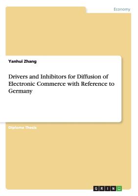 Drivers and Inhibitors for Diffusion of Electronic Commerce with Reference to Germany - Zhang, Yanhui