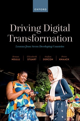 Driving Digital Transformation: Lessons from Seven Developing Countries - Ndulu, Benno, and Stuart, Elizabeth, and Dercon, Stefan