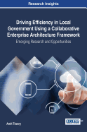 Driving Efficiency in Local Government Using a Collaborative Enterprise Architecture Framework: Emerging Research and Opportunities