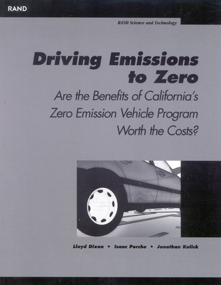 Driving Emissions to Zero: Are the Benefits of California's Emission Vechile Program Worth the Cost? - Dixon, Lloyd, and Porche, Issac, and Kulick, Jonathan