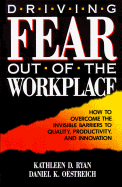 Driving Fear Out of the Workplace: How to Overcome the Invisible Barriers to Quality, Productivity, and Innovation