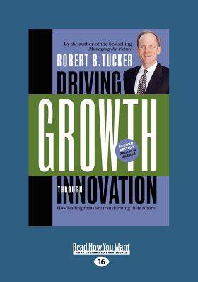 Driving Growth Through Innovation: How leading firms are transforming their futures - Tucker, Robert B.