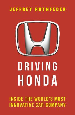 Driving Honda: Inside the World's Most Innovative Car Company - Rothfeder, Jeffrey