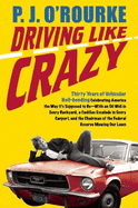 Driving Like Crazy: Thirty Years of Vehicular Hellbending, Celebrating America the Way It's Supposed to Be--With an Oil Well in Every Backyard, a Cadillac Escalade in Every Carport, and the Chairman of the Federal Reserve Mowing Our Lawn