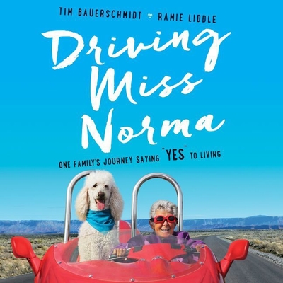 Driving Miss Norma Lib/E: One Family's Journey Saying \Yes\ To Living - Bauerschmidt, Tim, and Liddle, Ramie, and McNamara, Nan (Read by)