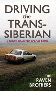 Driving the Trans-Siberian: The Ultimate Road Trip Across Russia