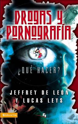 Drogas y Pornografia: Que Hacer? - de Leon, Jeffrey, Dr., and Zondervan Publishing, and Leys, Lucas, Dr.