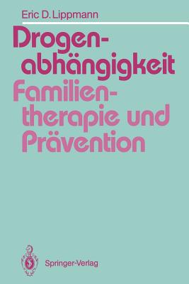 Drogenabh?ngigkeit: Familientherapie Und Pr?vention: Ein Vergleich Familientherapeutischer Modelle Bei Der Behandlung Drogenabh?ngiger Jugendlicher Und Vorschl?ge F?r Die Suchtpr?vention in Der Familie - Lippmann, Eric, and Welter-Enderlin, Rosmarie (Foreword by)