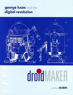 Droidmaker: George Lucas and the Digital Revolution - Rubin, Michael