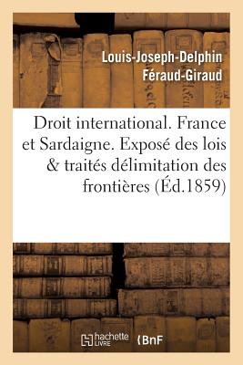 Droit International. France Et Sardaigne. Expos? Des Lois Et Trait?s, D?limitation Des Fronti?res - F?raud-Giraud, Louis-Joseph-Delphin