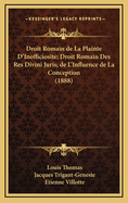 Droit Romain de La Plainte D'Inofficiosite; Droit Romain Des Res Divini Juris; de L'Influence de La Conception (1888)