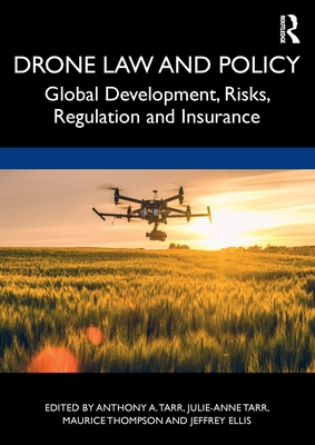 Drone Law and Policy: Global Development, Risks, Regulation and Insurance - Tarr, Anthony A (Editor), and Tarr, Julie-Anne (Editor), and Thompson, Maurice (Editor)