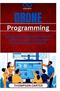Drone Programming: Building and Coding Autonomous UAVs A beginner's guide to drone flight programming and automation