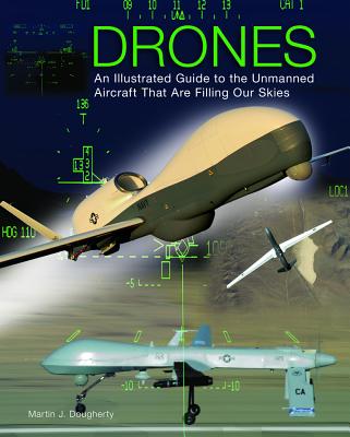 Drones: An Illustrated Guide to the Unmanned Aircraft That Are Filling Our Skies - Dougherty, Martin J