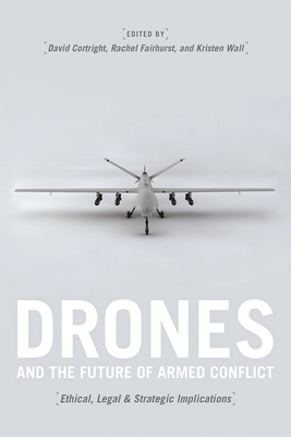 Drones and the Future of Armed Conflict: Ethical, Legal, and Strategic Implications - Cortright, David (Editor)