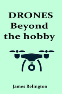Drones: Beyond the Hobby: Exploring Commercial Applications and Future Trends in Drone Technology