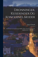 Dronninger, Keiserinder Og Kongernes Moder: Det Intime LIV Ved Europas Hoffer I Det Attende Og Nittende Aarhundrede (1750-1907) ...