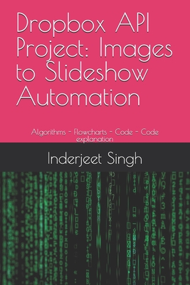 Dropbox API Project: Images to Slideshow Automation: Algorithms - Flowcharts - Code - Code explanation - Singh, Inderjeet