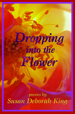 Dropping Into the Flower - King, Susan Deborah