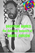 Dropping Names: The Delicious Memoirs of Daniel Curzon - Curzon, Daniel