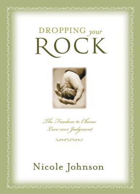 Dropping Your Rock: The Freedom to Choose Love Over Judgment - Johnson, Nicole
