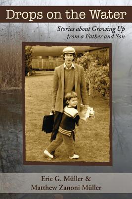 Drops on the Water: Stories about Growing Up from a Father and Son - Muller, Eric G, and Muller, Matthew Zanoni