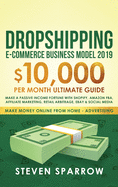 Dropshipping E-Commerce Business Model 2019: $10,000/Month Ultimate Guide - Make a Passive Income Fortune with Shopify, Amazon Fba, Affiliate Marketing, Retail Arbitrage, Ebay and Social Media