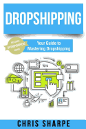 Dropshipping: Your Guide to Mastering Dropshipping - Includes 50 Dropshippers Inside!