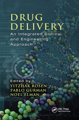 Drug Delivery: An Integrated Clinical and Engineering Approach - Rosen, Yitzhak (Editor), and Gurman, Pablo (Editor), and Elman, Noel (Editor)