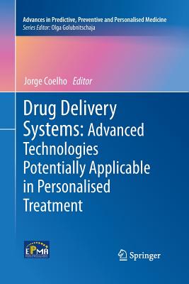 Drug Delivery Systems: Advanced Technologies Potentially Applicable in Personalised Treatment - Coelho, Jorge (Editor)