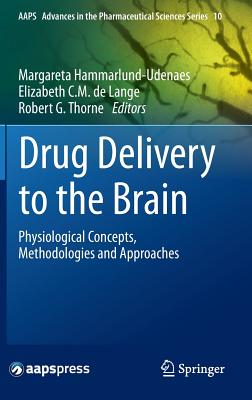 Drug Delivery to the Brain: Physiological Concepts, Methodologies and Approaches - Hammarlund-Udenaes, Margareta (Editor), and de Lange, Elizabeth C M (Editor), and Thorne, Robert G (Editor)