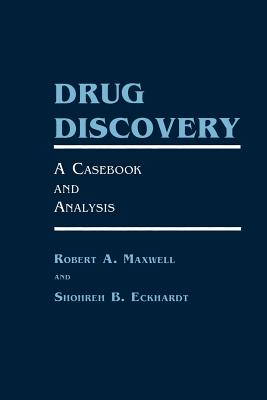 Drug Discovery: A Casebook and Analysis - Maxwell, Robert A., and Eckhardt, Shohreh B.