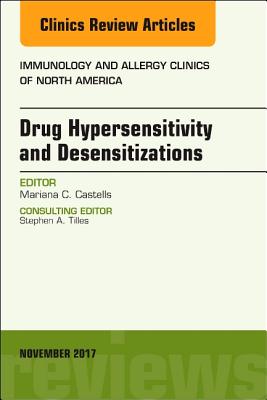 Drug Hypersensitivity and Desensitizations, an Issue of Immunology and Allergy Clinics of North America: Volume 37-4 - Castells, Mariana C, MD