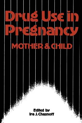 Drug Use in Pregnancy: Mother and Child - Chasnoff, I J (Editor)