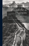 Drugging a Nation: The Story of China and the Opium Curse; a Personal Investigation