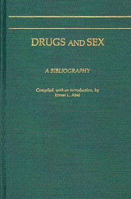 Drugs and Sex: A Bibliography - Abel, Ernest L, and Unknown