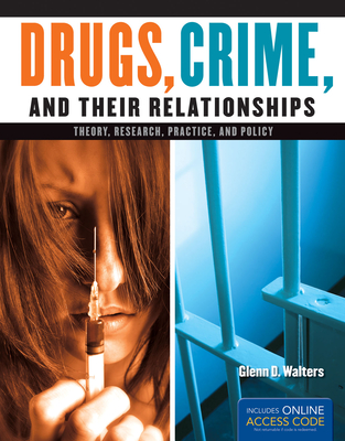 Drugs, Crime, and Their Relationships: Theory, Research, Practice, and Policy - Walters, Glenn D