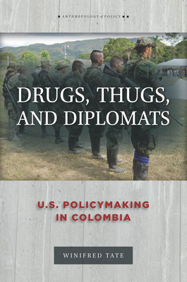 Drugs, Thugs, and Diplomats: U.S. Policymaking in Colombia - Tate, Winifred
