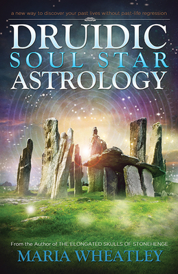 Druidic Soul Star Astrology: A New Way to Discover Your Past Lives Without Past-Life Regressions - Wheatley, Maria