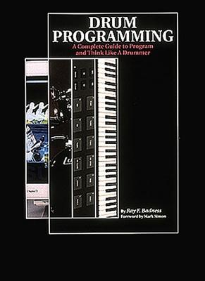 Drum Programming: A Complete Guide to Program and Think Like a Drummer - Badness, Ray F