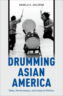 Drumming Asian America: Taiko, Performance, and Cultural Politics - Ahlgren, Angela K