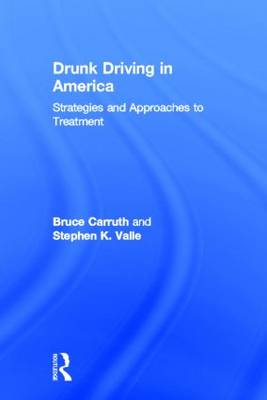 Drunk Driving in America: Strategies and Approaches to Treatment - Carruth, Bruce, and Valle, Stephen K