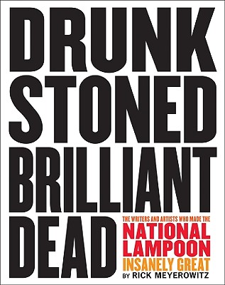 Drunk Stoned Brilliant Dead: The Writers and Artists Who Made the National Lampoon Insanely Great - Meyerowitz, Rick
